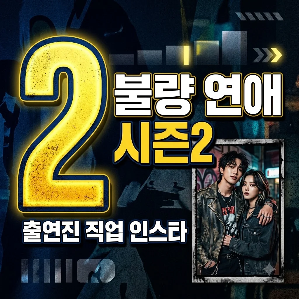 불량 연애 시즌2 출연진 직업 인스타 총정리! 넷플릭스 화제작 분석