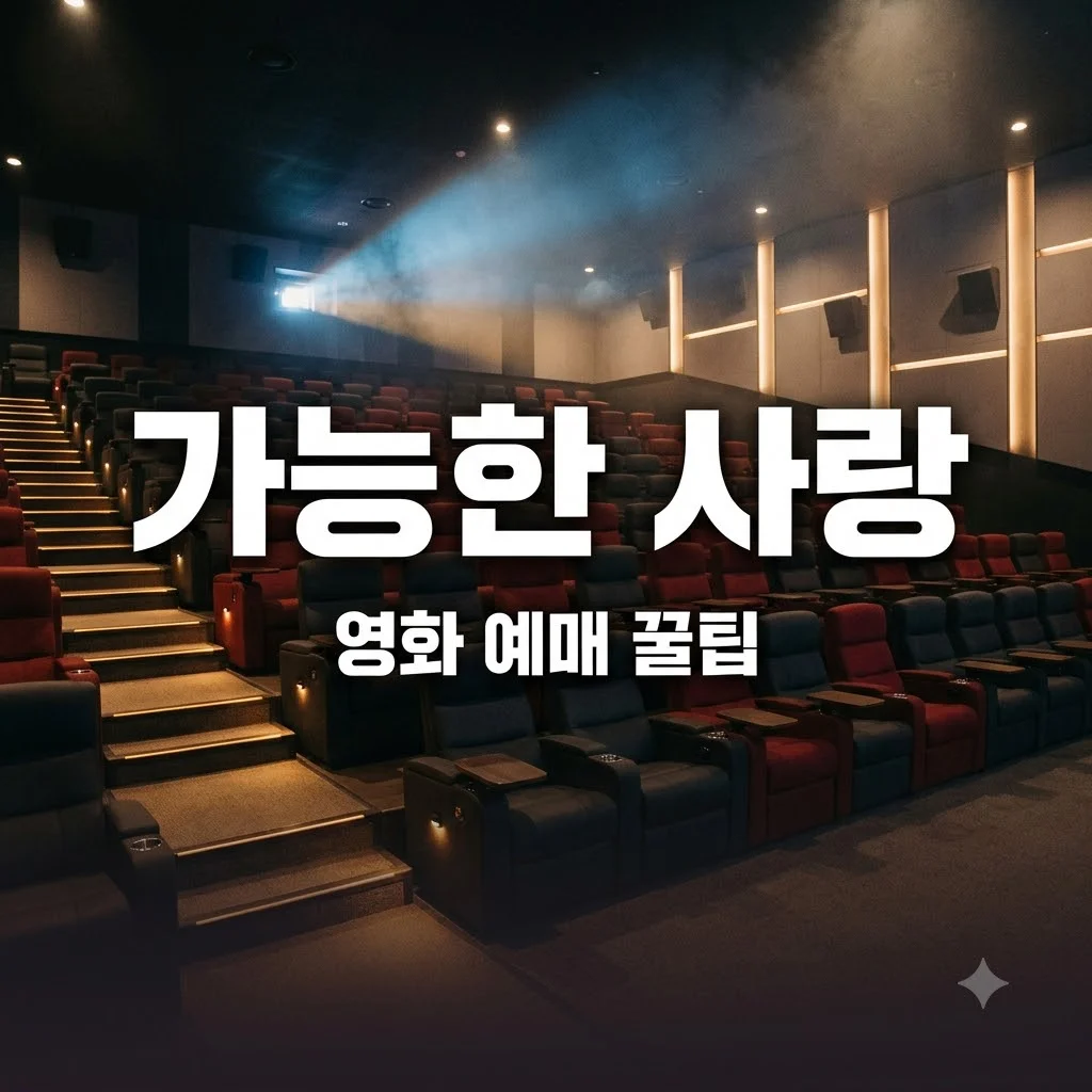 가능한 사랑 예매, 실패 없는 영화관 좌석 선택 및 할인 꿀팁 3가지